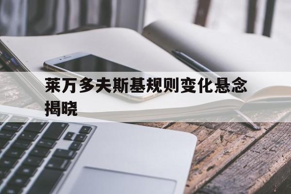 包含莱万多夫斯基规则变化悬念揭晓的词条|PP真人娱乐平台
